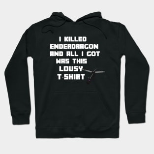 I Killed Enderdragon And All I Got Was This Lousy T-Shirt Hoodie